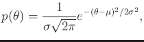 $\displaystyle p(\theta) = \frac{1}{\sigma \sqrt{2 \pi}} e^{-(\theta-\mu)^2/2\sigma^2},$