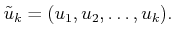 $\displaystyle {\tilde{u}}_k = (u_1,u_2,\ldots,u_k) .$