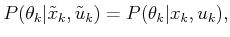 $\displaystyle P(\theta_k \vert {\tilde{x}}_k, {\tilde{u}}_k) = P(\theta_k \vert x_k, u_k) ,$