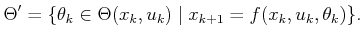 $\displaystyle \Theta^\prime = \{ \theta_k \in \Theta(x_k,u_k) \;\vert\; x_{k+1} = f(x_k,u_k,\theta_k) \} .$