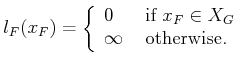 $\displaystyle l_F(x_F) = \left\{ \begin{array}{ll} 0 & \mbox{ if $x_F \in {X_{G}}$ }  \infty & \mbox{ otherwise. }  \end{array}\right.$