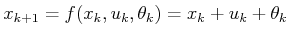 $ x_{k+1} =
f(x_k,u_k,\theta_k) = x_k+u_k+\theta_k$