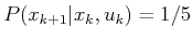 $ P(x_{k+1} \vert x_k,u_k) = 1/5$