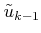 $ {\tilde{u}}_{k-1}$