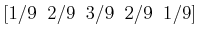 $\displaystyle [1/9 \;\; 2/9 \;\; 3/9 \;\; 2/9 \;\; 1/9]$