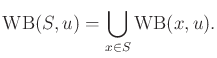 $\displaystyle \operatorname{WB}(S,u) = \bigcup_{x \in S} \operatorname{WB}(x,u) .$