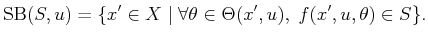 $\displaystyle \operatorname{SB}(S,u) = \{x^\prime \in X \;\vert\; \forall \theta \in \Theta(x^\prime,u), \; f(x^\prime,u,\theta) \in S \} .$