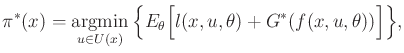 $\displaystyle \pi ^*(x) = \operatornamewithlimits{argmin}_{u \in U(x)} \Big\{ E_{\theta} \Big[ l(x,u,\theta) + G^*(f(x,u,\theta)) \Big] \Big\},$