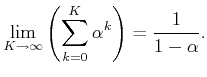 $\displaystyle \lim_{K \to \infty} \left( \sum_{k=0}^K \alpha^k \right) = {1 \over 1 - \alpha}.$