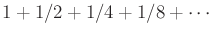 $ 1+1/2+1/4+1/8+\cdots$