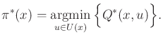 $\displaystyle \pi ^*(x) = \operatornamewithlimits{argmin}_{u \in U(x)} \Big\{ Q^*(x,u) \Big\} .$