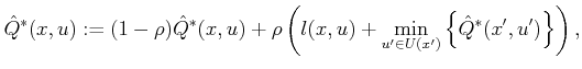 $\displaystyle \hat{Q}^*(x,u) := (1-\rho) \hat{Q}^*(x,u) + \rho \left(l(x,u) + \min_{u' \in U(x')} \Big\{ \hat{Q}^*(x',u') \Big\}\right) ,$