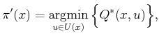 $\displaystyle \pi '(x) = \operatornamewithlimits{argmin}_{u \in U(x)} \Big\{ Q^*(x,u) \Big\} ,$