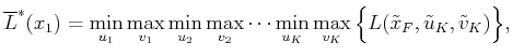 $\displaystyle \underline{L}^*(x_1) = \max_{v_1} \min_{u_1} \max_{v_2} \min_{u_2...
...x_{v_K} \min_{u_K} \Big\{ L({\tilde{x}}_F,{\tilde{u}}_K,{\tilde{v}}_K) \Big\} .$