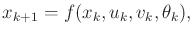 $\displaystyle x_{k+1} = f(x_k,u_k,v_k,\theta_k) ,$