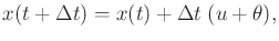 $\displaystyle x(t + \Delta t) = x(t) + \Delta t \; (u + \theta),$