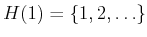 $ H(1)
= \{1,2,\ldots\}$