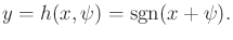 $\displaystyle y = h(x,\psi) = {\rm sgn}(x + \psi) .$