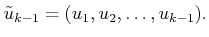 $\displaystyle {\tilde{u}}_{k-1} = (u_1,u_2,\ldots,u_{k-1}).$