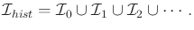 $\displaystyle {\cal I}_{hist}= {\cal I}_0 \cup {\cal I}_1 \cup {\cal I}_2 \cup \cdots .$