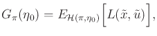 $\displaystyle G_\pi ({\eta_0}) = E_{{\cal H}(\pi,{\eta_0})} \Big[ L({\tilde{x}},{\tilde{u}}) \Big],$