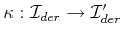 $ {\kappa}: {\cal I}_{der}\rightarrow {\cal I}'_{der}$