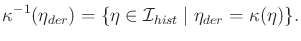 $\displaystyle {\kappa}^{-1}({\eta_{der}}) = \{ {\eta}\in {\cal I}_{hist}\;\vert\; {\eta_{der}}= {\kappa}({\eta}) \} .$