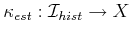 $ {\kappa}_{est}: {\cal I}_{hist}\rightarrow X$