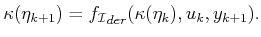 $\displaystyle {\kappa}({\eta}_{k+1}) = {f_{\cal I}}_{der}({\kappa}({\eta}_k),u_k,y_{k+1}) .$