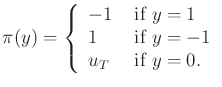 $\displaystyle \pi (y) = \left\{ \begin{array}{ll} -1 & \mbox{ if $y = 1$} \\ 1 & \mbox{ if $y = -1$} \\ u_T & \mbox{ if $y = 0$.} \\ \end{array}\right.$