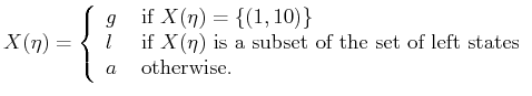 $\displaystyle X({\eta}) = \left\{ \begin{array}{ll} g & \mbox{ if $X({\eta}) = ...
...bset of the set of left states}  a & \mbox{ otherwise.}  \end{array}\right.$