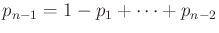 $ p_{n-1} = 1 - p_1 + \cdots +
p_{n-2}$