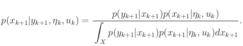 $\displaystyle p(x_{k+1}\vert y_{k+1},{\eta}_k,u_k) = {p(y_{k+1}\vert x_{k+1}) p...
...le\strut \int_X p(y_{k+1}\vert x_{k+1}) p(x_{k+1}\vert{\eta}_k,u_k) dx_{k+1}} .$
