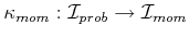 $ {{\kappa}_{mom}}: {\cal I}_{prob}\rightarrow
{\cal I}_{mom}$