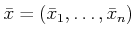 $ \bar{x} =
(\bar{x}_1,\ldots,\bar{x}_n)$