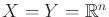 $ X = Y = {\mathbb{R}}^n$