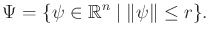 $\displaystyle \Psi = \{\psi \in {\mathbb{R}}^n \;\vert\; \Vert\psi\Vert \leq r\} .$