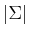 $ \vert\Sigma\vert$