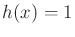 $ h(x) = 1$