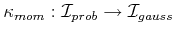 $ {{\kappa}_{mom}}: {\cal I}_{prob}\rightarrow {\cal I}_{gauss}$