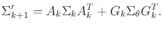 $\displaystyle \Sigma^\prime_{k+1} = A_k \Sigma_k A_k^T + G_k \Sigma_\theta G_k^T .$