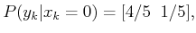 $\displaystyle P(y_k\vert x_k=0) = [4/5 \;\; 1/5] ,$