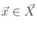 $ {\vec{x}}\in {\vec{X}}$