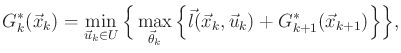 $\displaystyle G^*_k({\vec{x}}_k) = \min_{{\vec{u}}_k \in U} \Big\{ \max_{{\vec{...
...{\vec{l}}({\vec{x}}_k,{\vec{u}}_k) + G^*_{k+1}({\vec{x}}_{k+1}) \Big\} \Big\} ,$