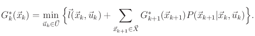 $\displaystyle G^*_k({\vec{x}}_k) = \min_{{\vec{u}}_k \in {\vec{U}}} \Big\{ {\ve...
..._{k+1}({\vec{x}}_{k+1}) P({\vec{x}}_{k+1}\vert{\vec{x}}_k,{\vec{u}}_k) \Big\} .$