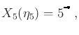 $\displaystyle X_5({\eta}_5) = 5^{\psfig{figure=figs/locplus4.eps,width=3mm}},$