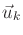 $ {\vec{u}}_k$