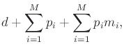 $\displaystyle d + \sum_{i=1}^{M} p_i + \sum_{i=1}^{M} p_i m_i ,$