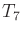 $ T_7$