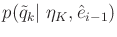 $ p({\tilde q}_k\vert\;{\eta}_K,\hat{e}_{i-1})$